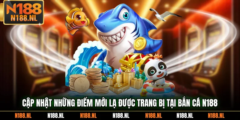 Cập nhật những điểm mới lạ được trang bị tại bắn cá N188