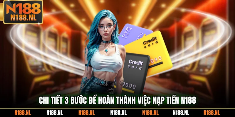 Chi tiết 3 bước để hoàn thành việc nạp tiền N188