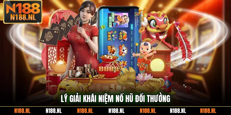 Lý giải khái niệm nổ hũ đổi thưởng