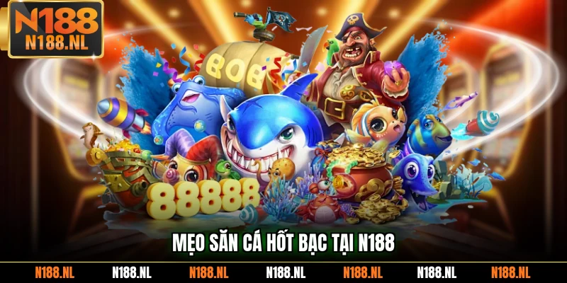 Mẹo săn cá hốt bạc tại N188