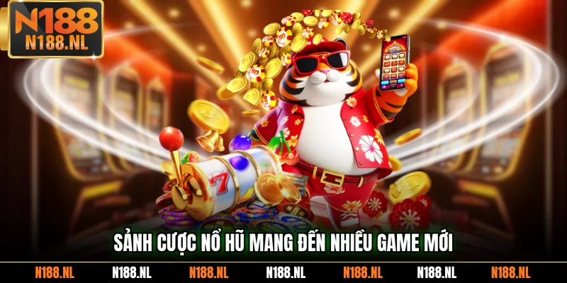 Sảnh cược nổ hũ mang đến nhiều game mới