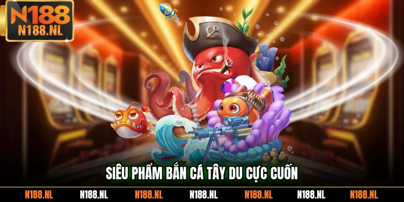 Siêu phẩm bắn cá Tây Du cực cuốn