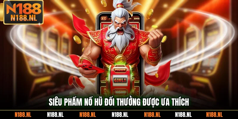 Siêu phẩm nổ hũ đổi thưởng được ưa thích