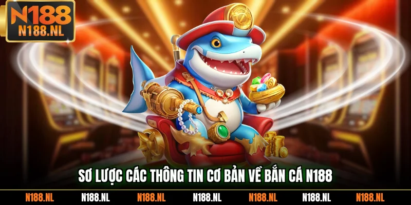 Sơ lược các thông tin cơ bản về bắn cá N188