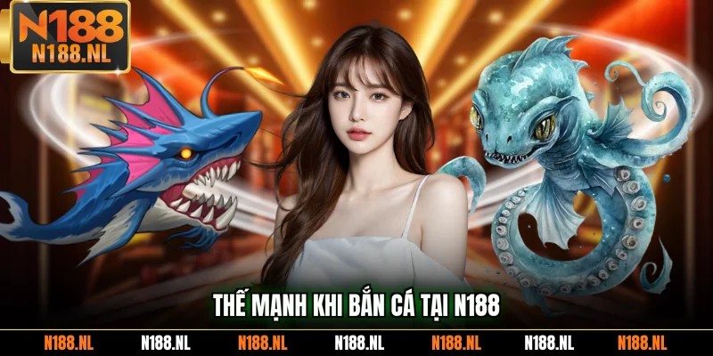 Thế mạnh khi bắn cá tại N188